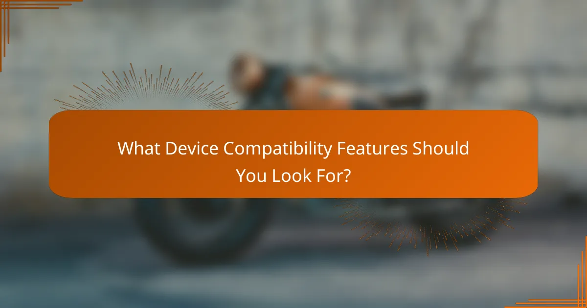 What Device Compatibility Features Should You Look For?
